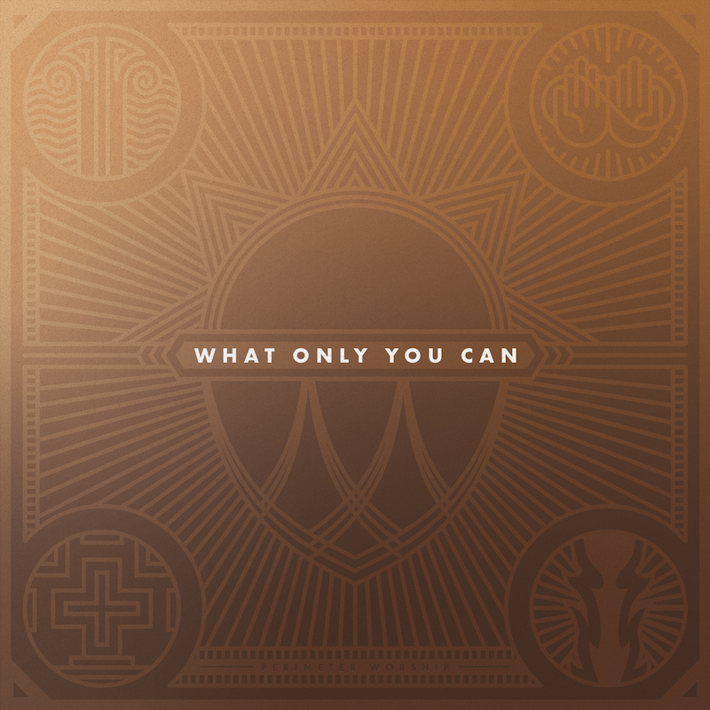 Album cover for What Only You Can, by Perimeter Worship